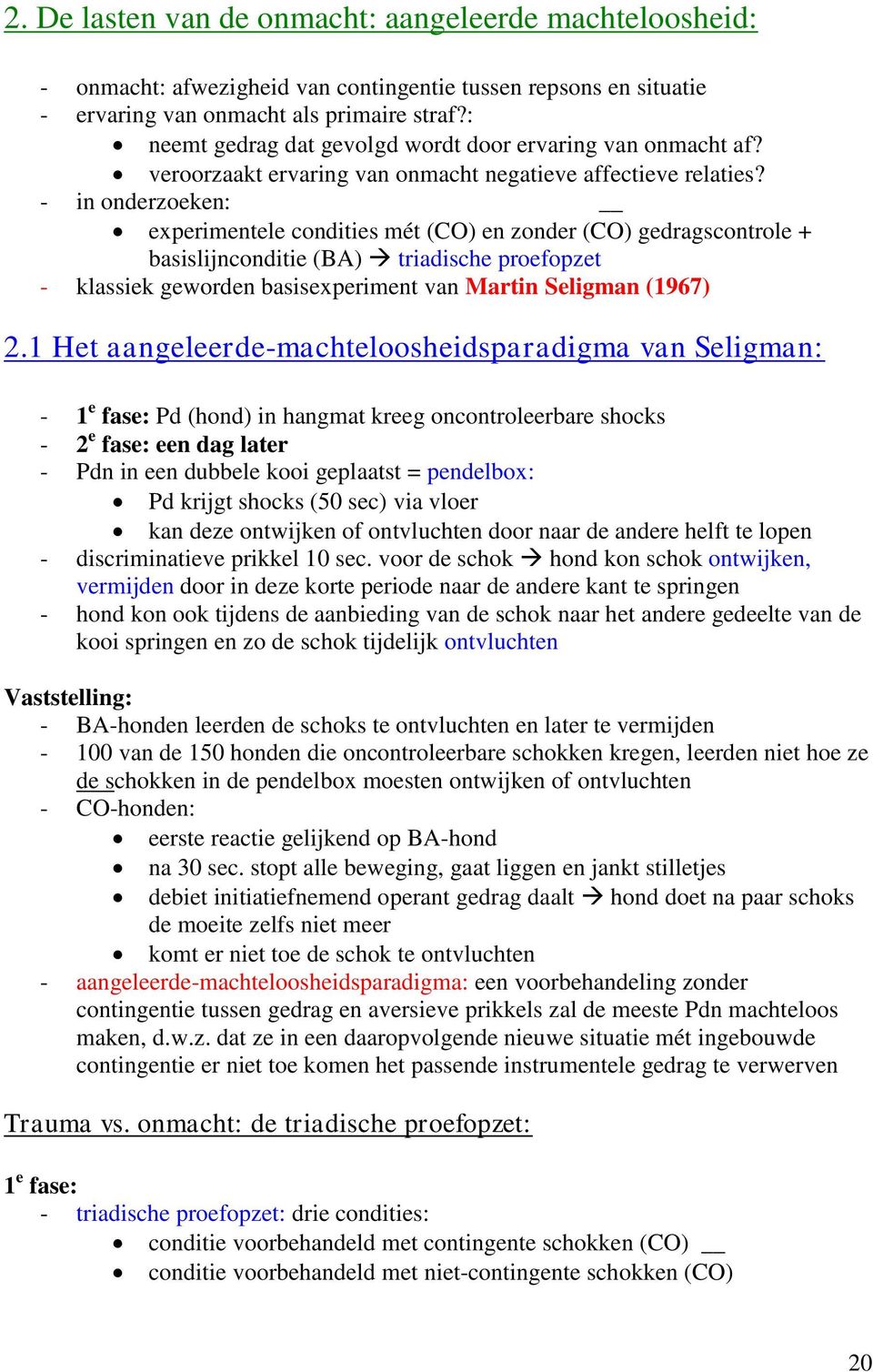 - in onderzoeken: experimentele condities mét (CO) en zonder (CO) gedragscontrole + basislijnconditie (BA) triadische proefopzet - klassiek geworden basisexperiment van Martin Seligman (1967) 2.