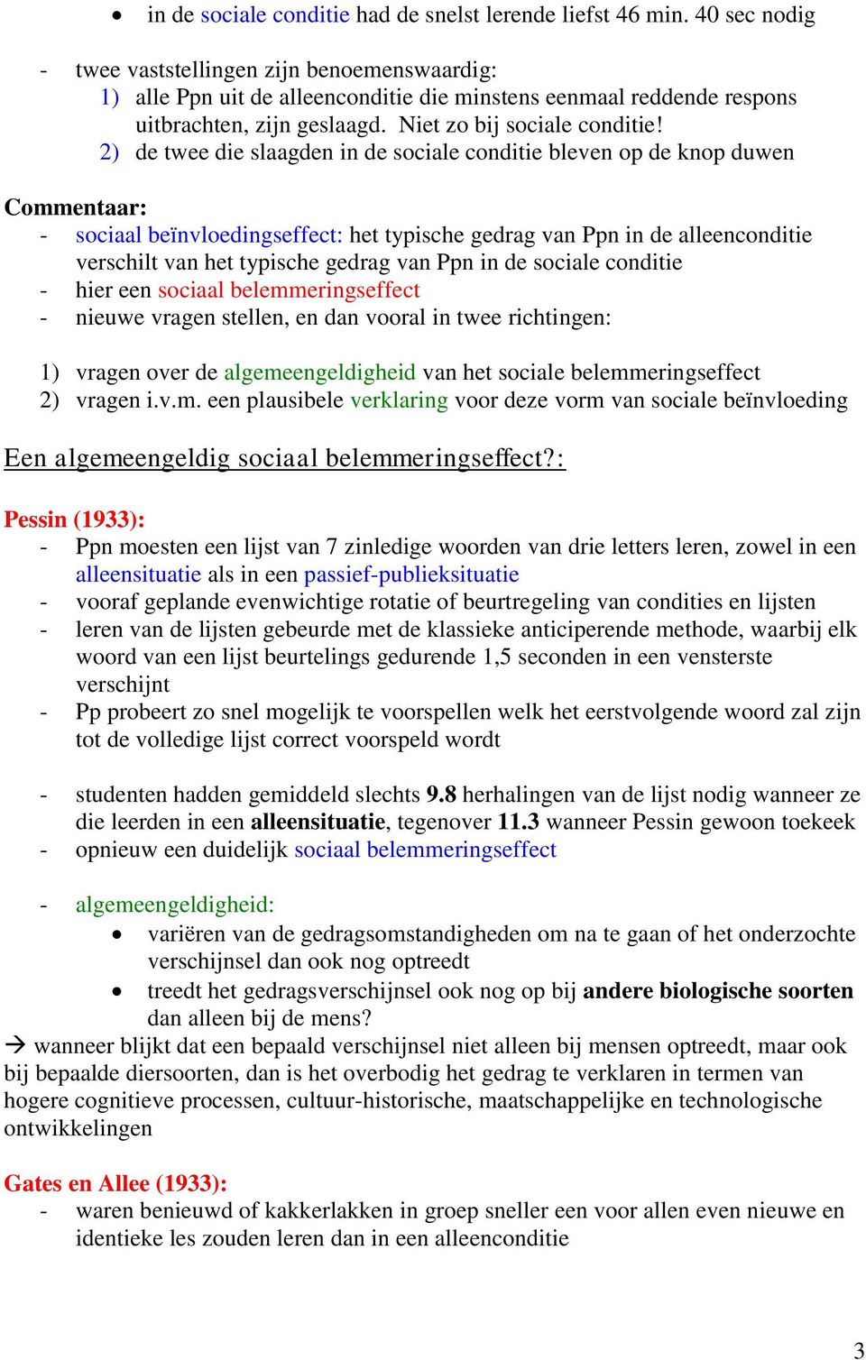 2) de twee die slaagden in de sociale conditie bleven op de knop duwen Commentaar: - sociaal beïnvloedingseffect: het typische gedrag van Ppn in de alleenconditie verschilt van het typische gedrag