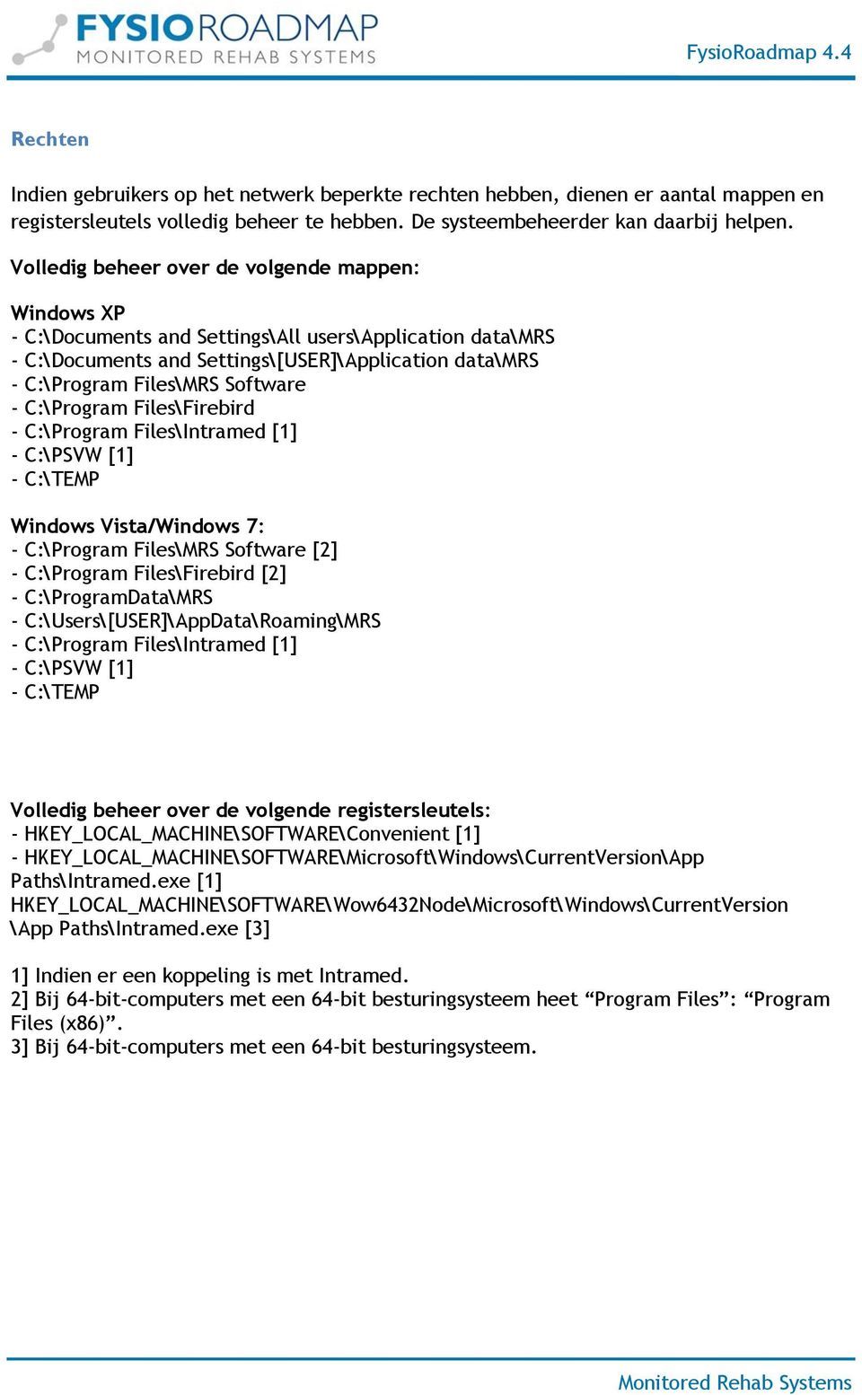 - C:\Program Files\Firebird - C:\Program Files\Intramed [1] - C:\PSVW [1] - C:\TEMP Windows Vista/Windows 7: - C:\Program Files\MRS Software [2] - C:\Program Files\Firebird [2] - C:\ProgramData\MRS -