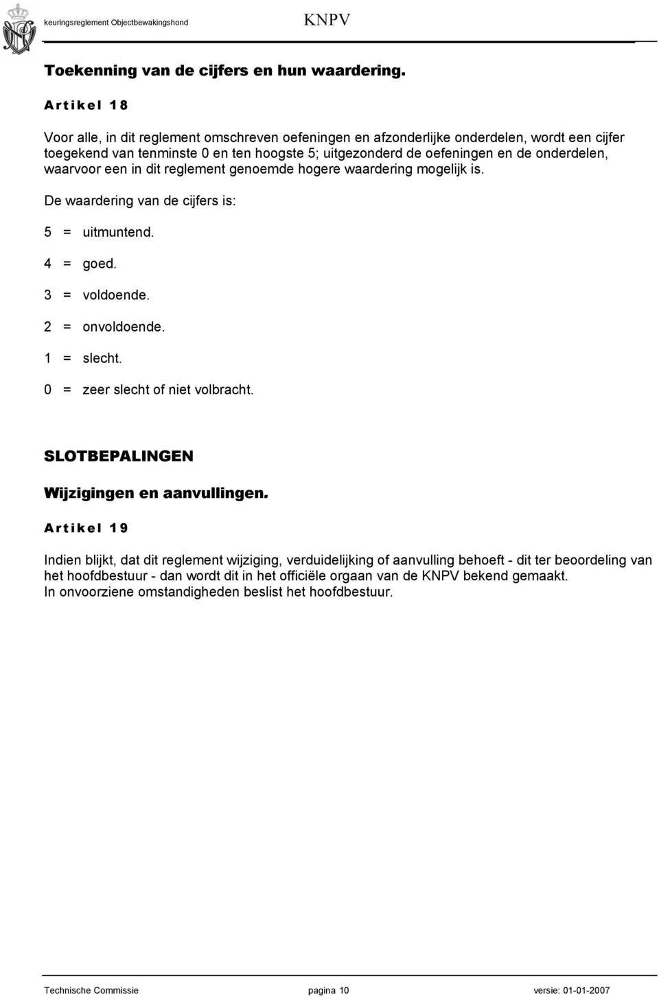 waarvoor een in dit reglement genoemde hogere waardering mogelijk is. De waardering van de cijfers is: 5 = uitmuntend. 4 = goed. 3 = voldoende. 2 = onvoldoende. 1 = slecht.