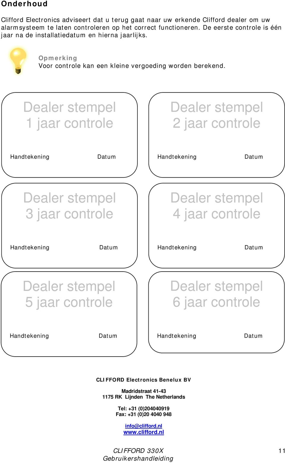 Dealer stempel 1 jaar controle Dealer stempel 2 jaar controle Handtekening Datum Handtekening Datum Dealer stempel 3 jaar controle Dealer stempel 4 jaar controle Handtekening Datum