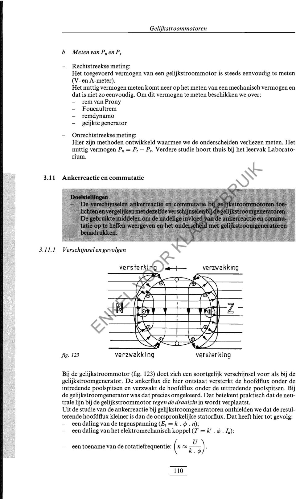 Om dit vermogen te meten beschikken we over: rem van Prony Foucaultrem remdynamo geijkte generator Onrechtstreekse meting: Hier zijn methoden ontwikkeld waarmee we de onderscheiden verliezen meten.