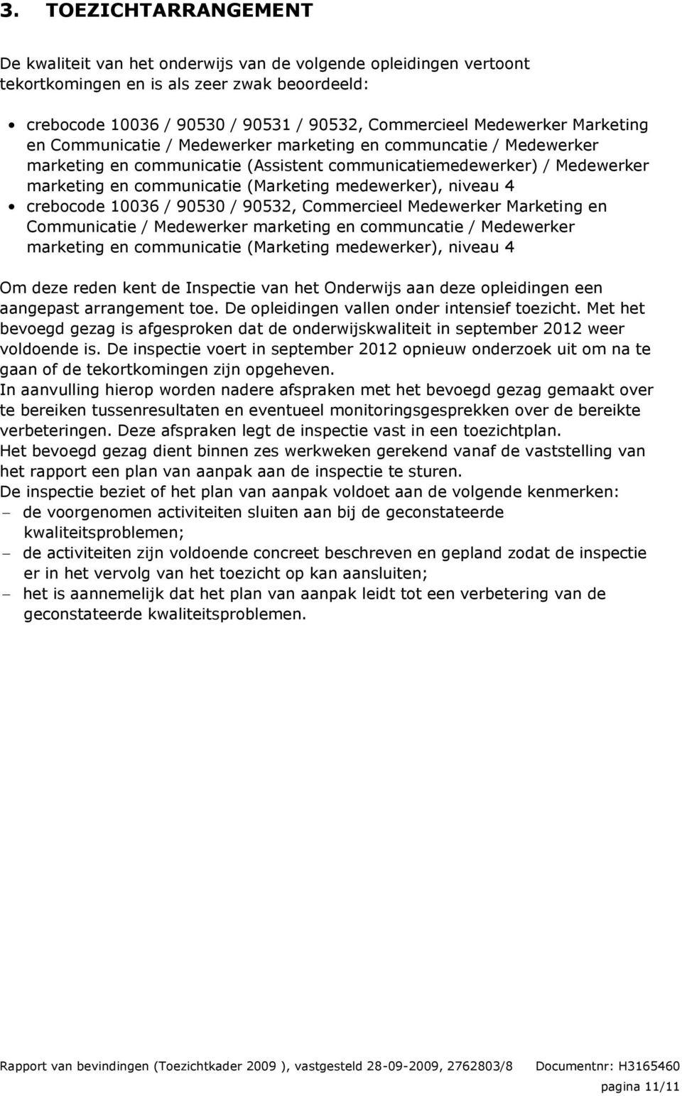 Commercieel Medewerker Marketing en Communicatie / Medewerker marketing en communcatie / Medewerker Om deze reden kent de Inspectie van het Onderwijs aan deze opleidingen een aangepast arrangement