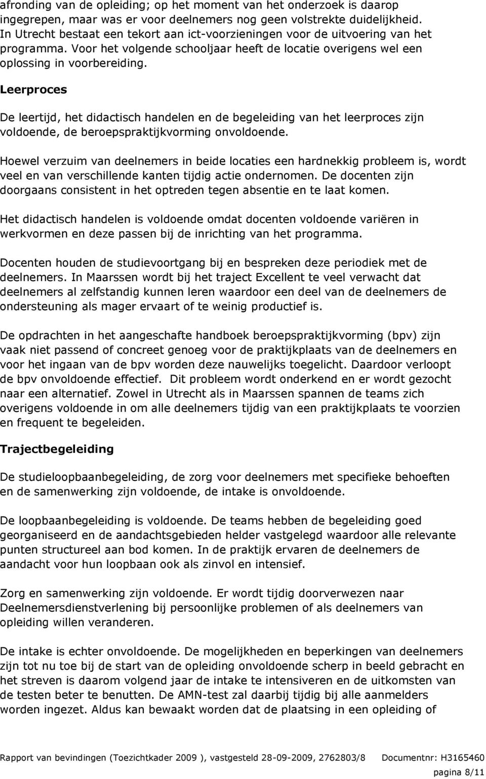 Leerproces De leertijd, het didactisch handelen en de begeleiding van het leerproces zijn voldoende, de beroepspraktijkvorming onvoldoende.