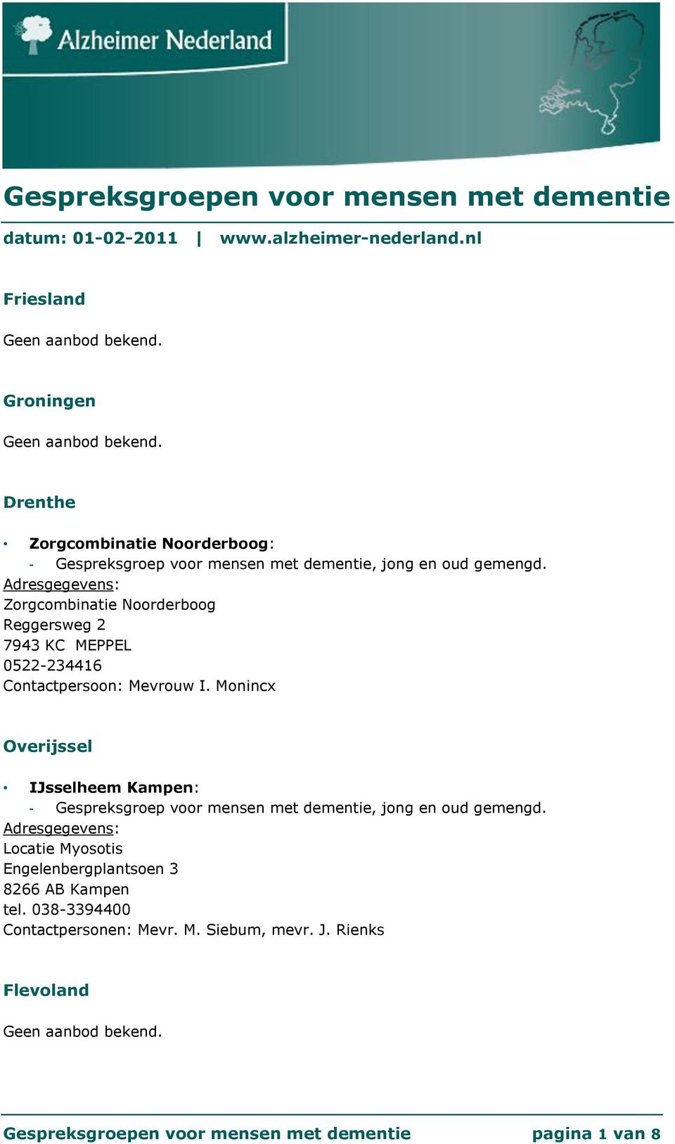 Drenthe Zorgcombinatie Noorderboog: Zorgcombinatie Noorderboog Reggersweg 2 7943 KC MEPPEL 0522-234416 Contactpersoon: Mevrouw I.
