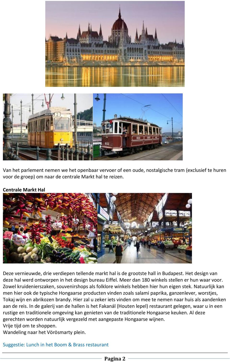 Meer dan 180 winkels stellen er hun waar voor. Zowel kruidenierszaken, souvenirshops als folklore winkels hebben hier hun eigen stek.