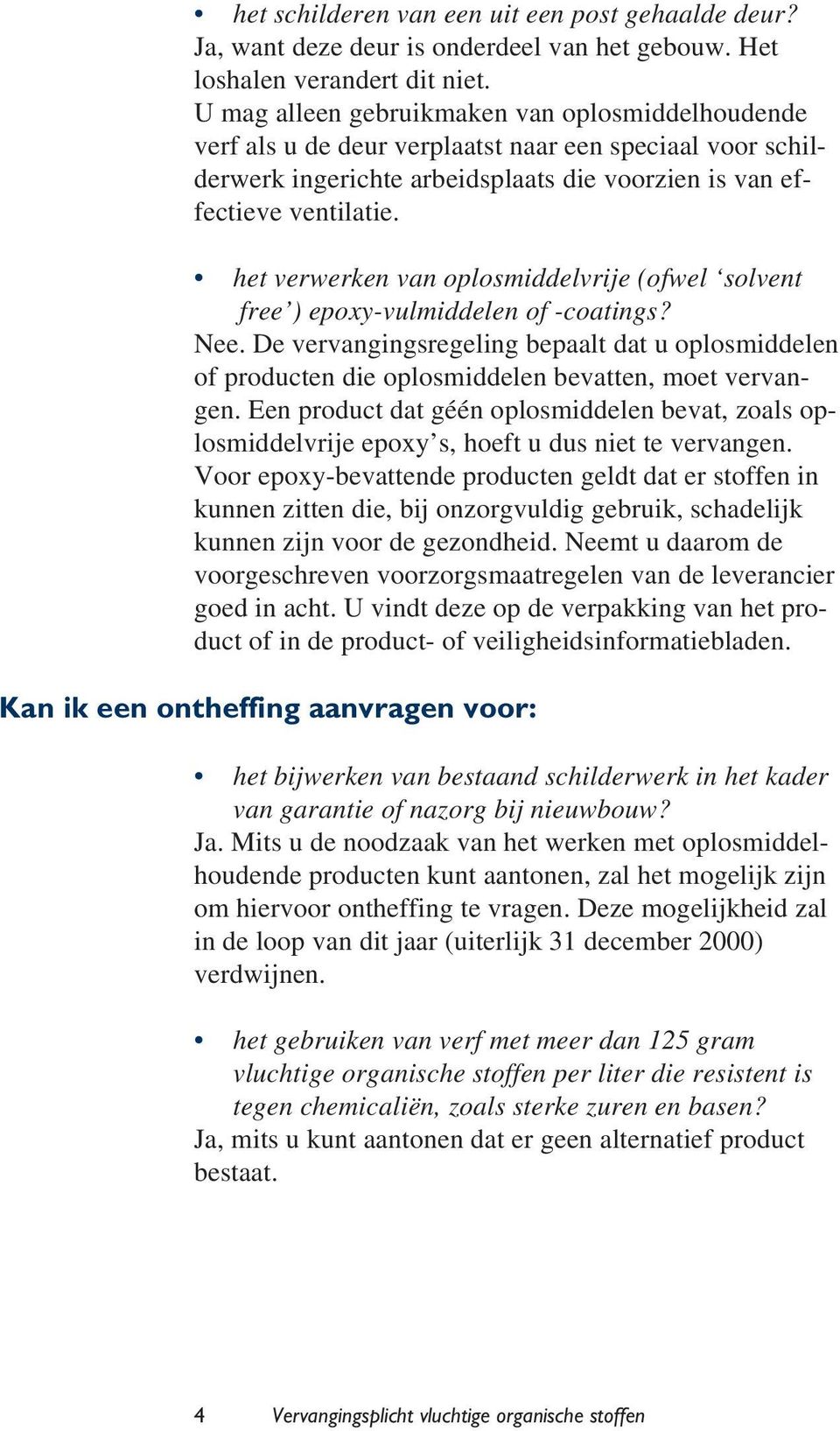 het verwerken van oplosmiddelvrije (ofwel solvent free ) epoxy-vulmiddelen of -coatings? Nee.