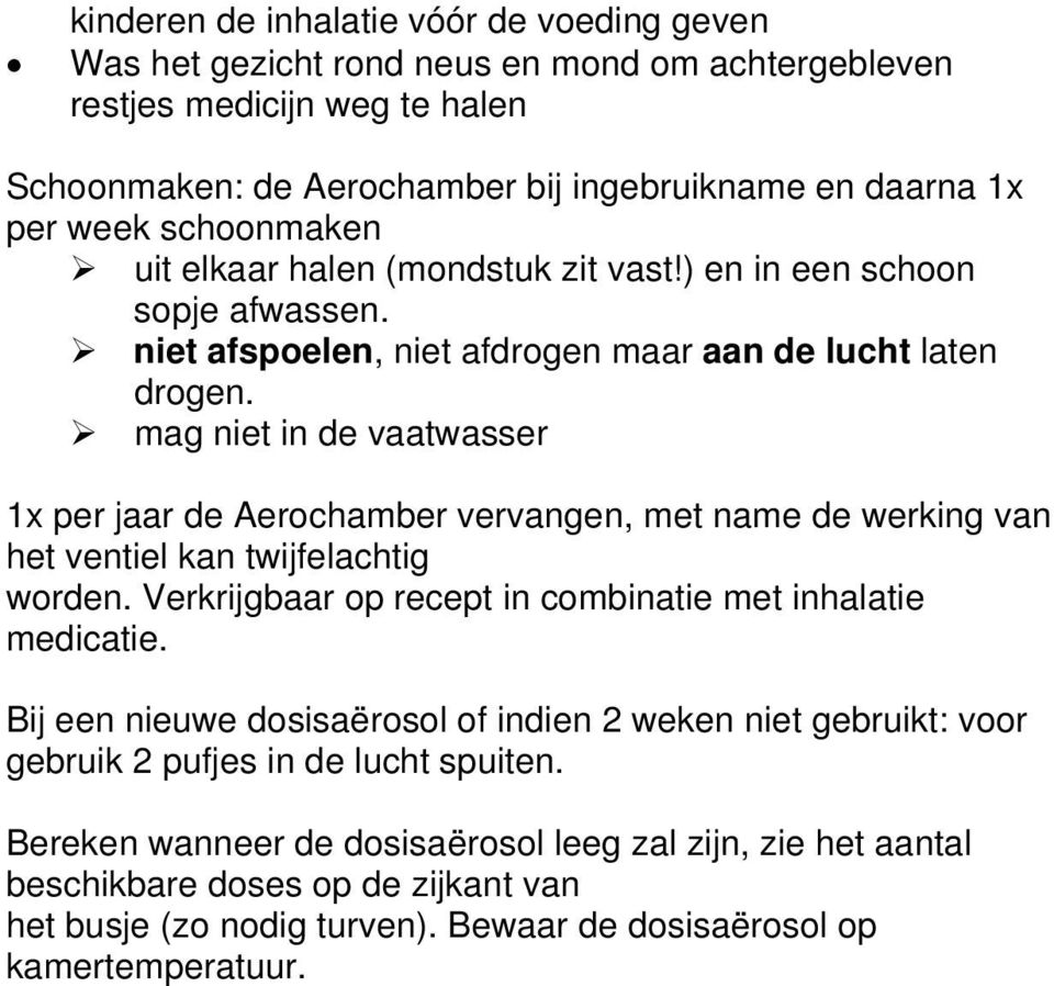 mag niet in de vaatwasser 1x per jaar de Aerochamber vervangen, met name de werking van het ventiel kan twijfelachtig worden. Verkrijgbaar op recept in combinatie met inhalatie medicatie.