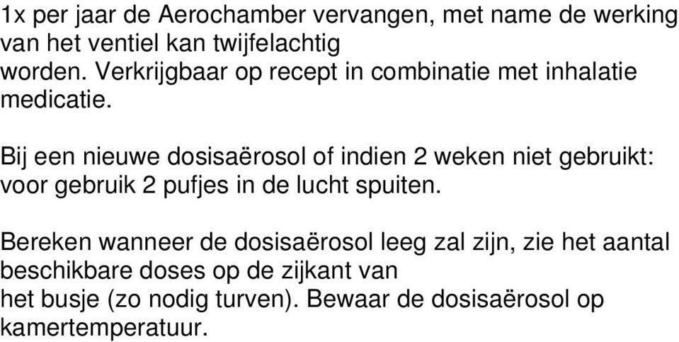 Bij een nieuwe dosisaërosol of indien 2 weken niet gebruikt: voor gebruik 2 pufjes in de lucht spuiten.