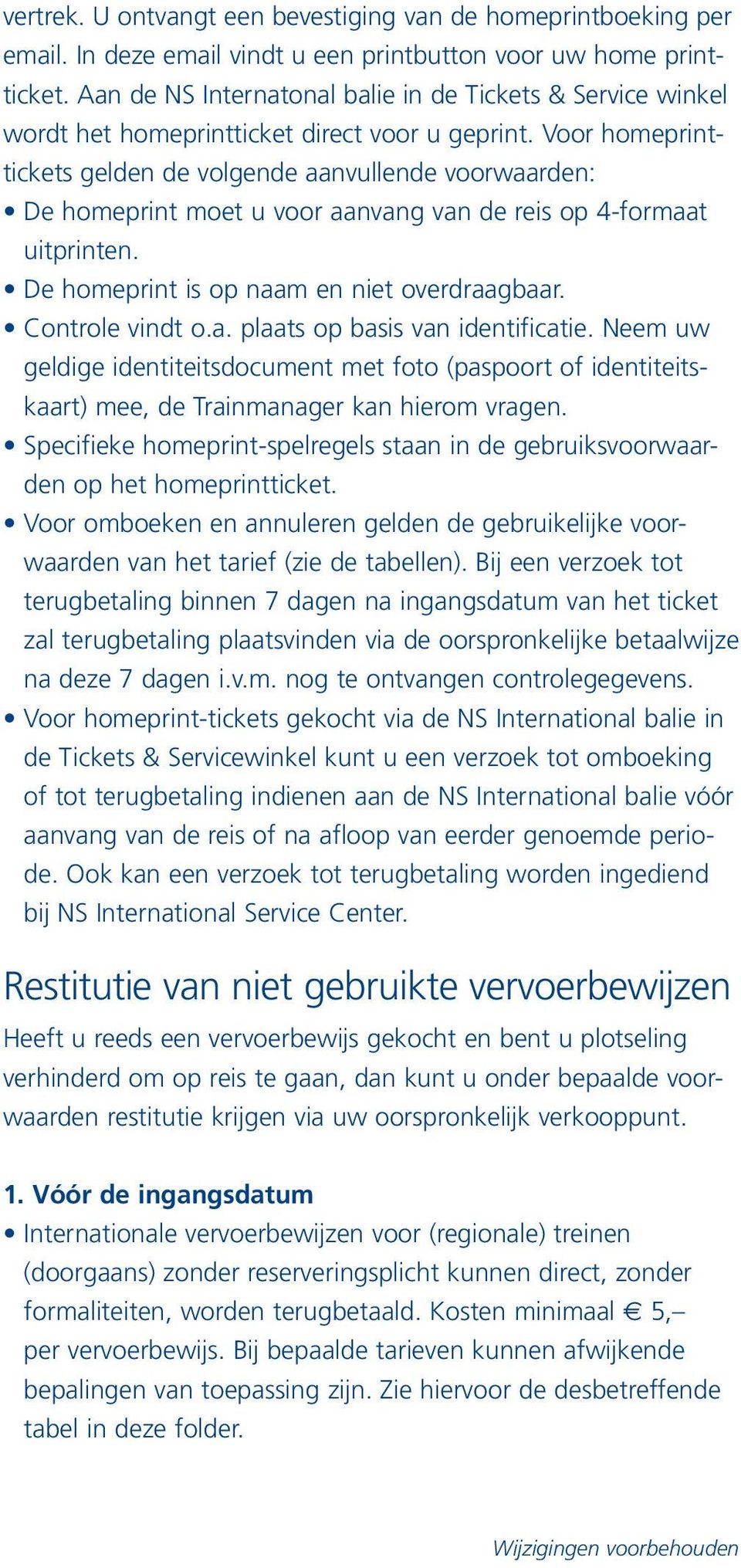 Voor homeprinttickets gelden de volgende aanvullende voorwaarden: De homeprint moet u voor aanvang van de reis op 4-formaat uitprinten. De homeprint is op naam en niet overdraagbaar. Controle vindt o.