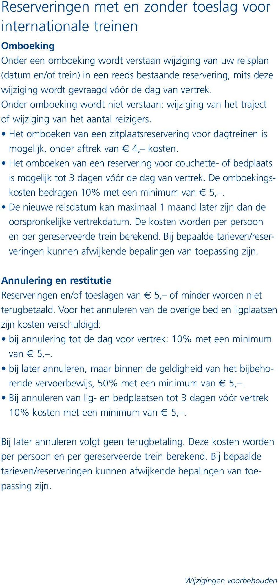 Het omboeken van een zitplaatsreservering voor dagtreinen is mogelijk, onder aftrek van 4, kosten.