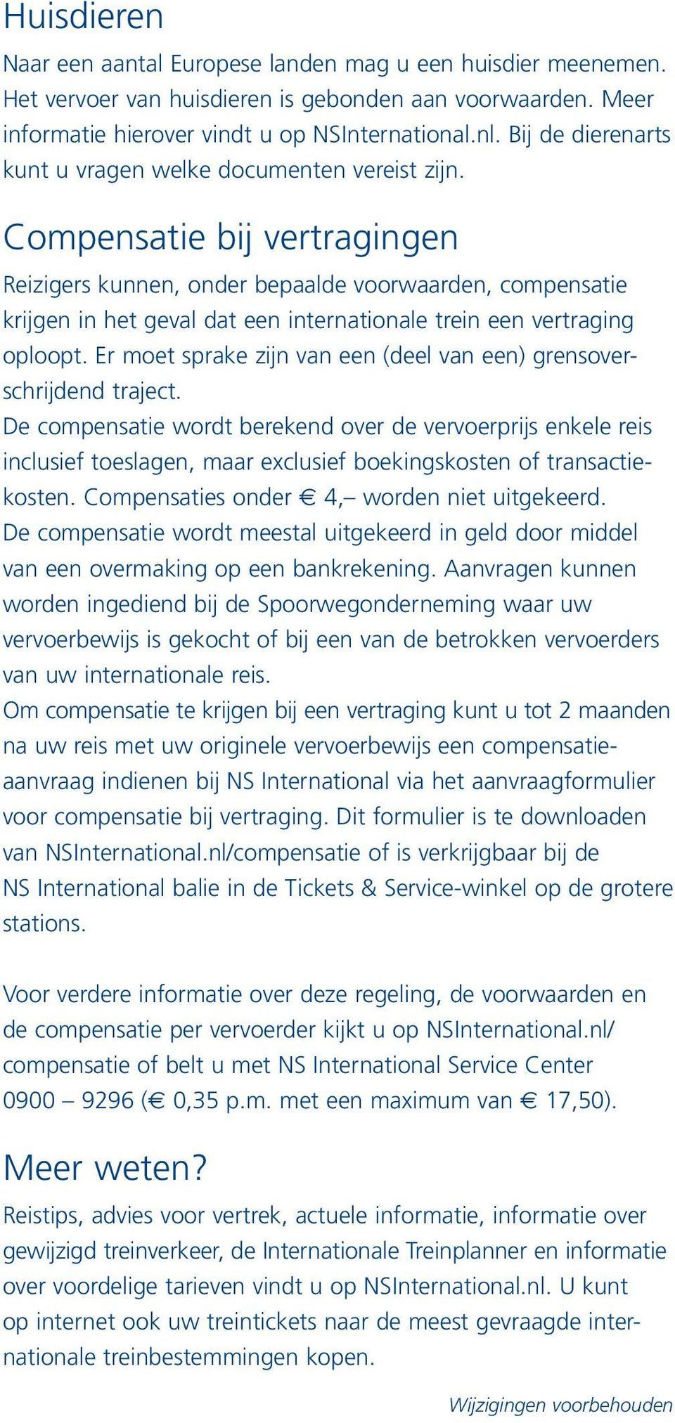 Compensatie bij vertragingen Reizigers kunnen, onder bepaalde voorwaarden, compensatie krijgen in het geval dat een internationale trein een vertraging oploopt.