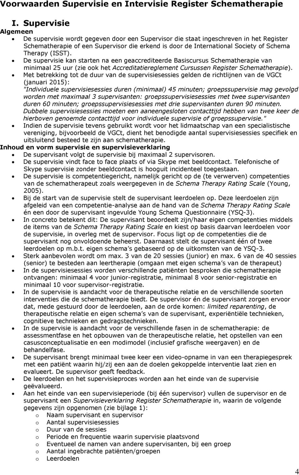 Therapy (ISST). De supervisie kan starten na een geaccrediteerde Basiscursus Schematherapie van minimaal 25 uur (zie ook het Accreditatiereglement Cursussen Register Schematherapie).