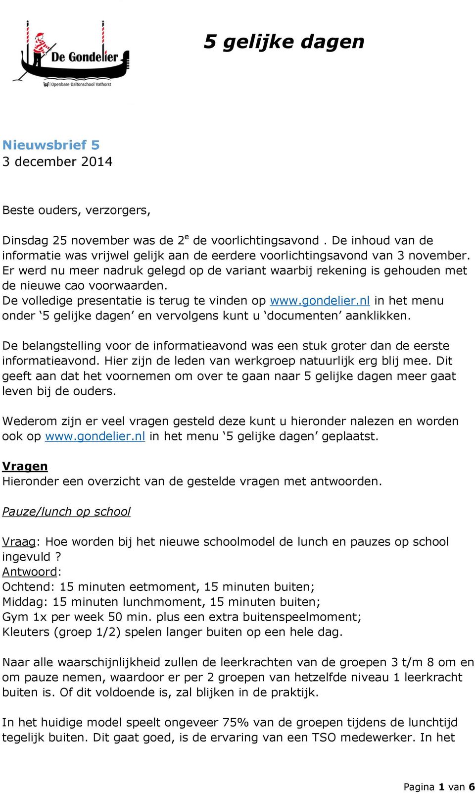 De volledige presentatie is terug te vinden op www.gondelier.nl in het menu onder 5 gelijke dagen en vervolgens kunt u documenten aanklikken.