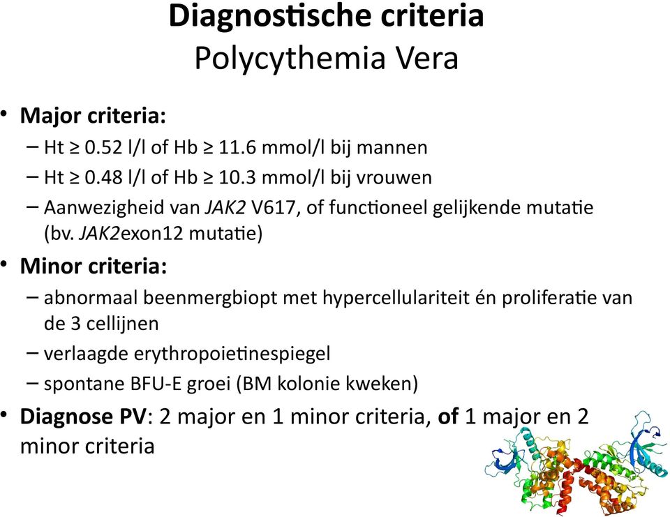 JAK2exon12 mutatie) Minor criteria: abnormaal beenmergbiopt met hypercellulariteit én proliferatie van de 3 cellijnen