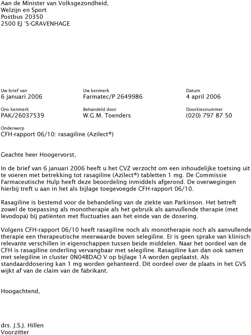 Toenders (020) 797 87 50 Onderwerp CFH-rapport 06/10: rasagiline (Azilect ) Geachte heer Hoogervorst, In de brief van 6 januari 2006 heeft u het CVZ verzocht om een inhoudelijke toetsing uit te