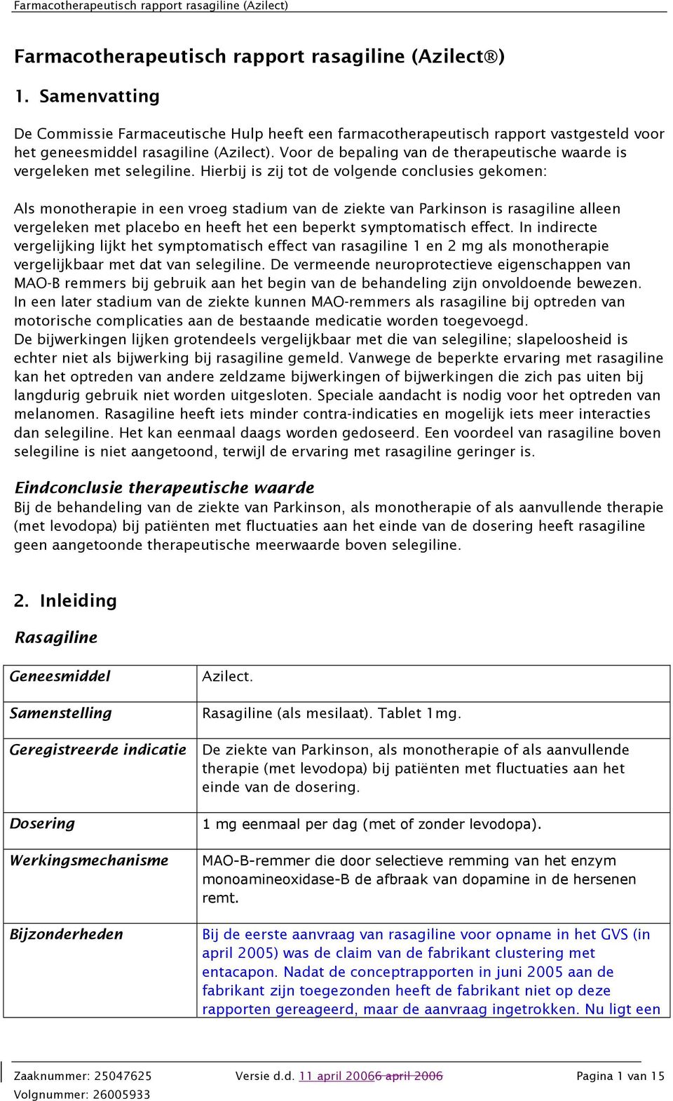 Hierbij is zij tot de volgende conclusies gekomen: Als monotherapie in een vroeg stadium van de ziekte van Parkinson is rasagiline alleen vergeleken met placebo en heeft het een beperkt symptomatisch