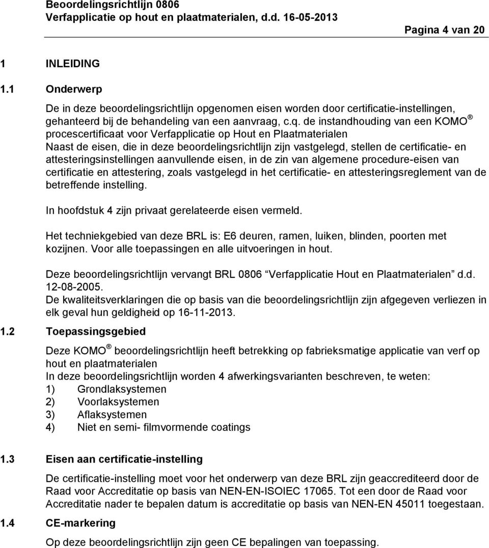 attesteringsinstellingen aanvullende eisen, in de zin van algemene procedure-eisen van certificatie en attestering, zoals vastgelegd in het certificatie- en attesteringsreglement van de betreffende