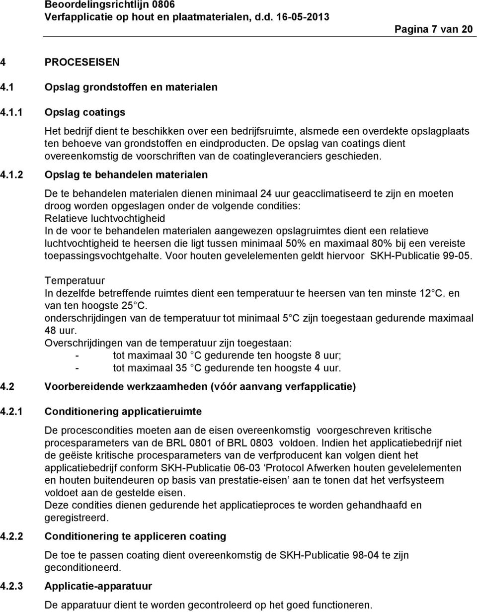 2 Opslag te behandelen materialen De te behandelen materialen dienen minimaal 24 uur geacclimatiseerd te zijn en moeten droog worden opgeslagen onder de volgende condities: Relatieve luchtvochtigheid