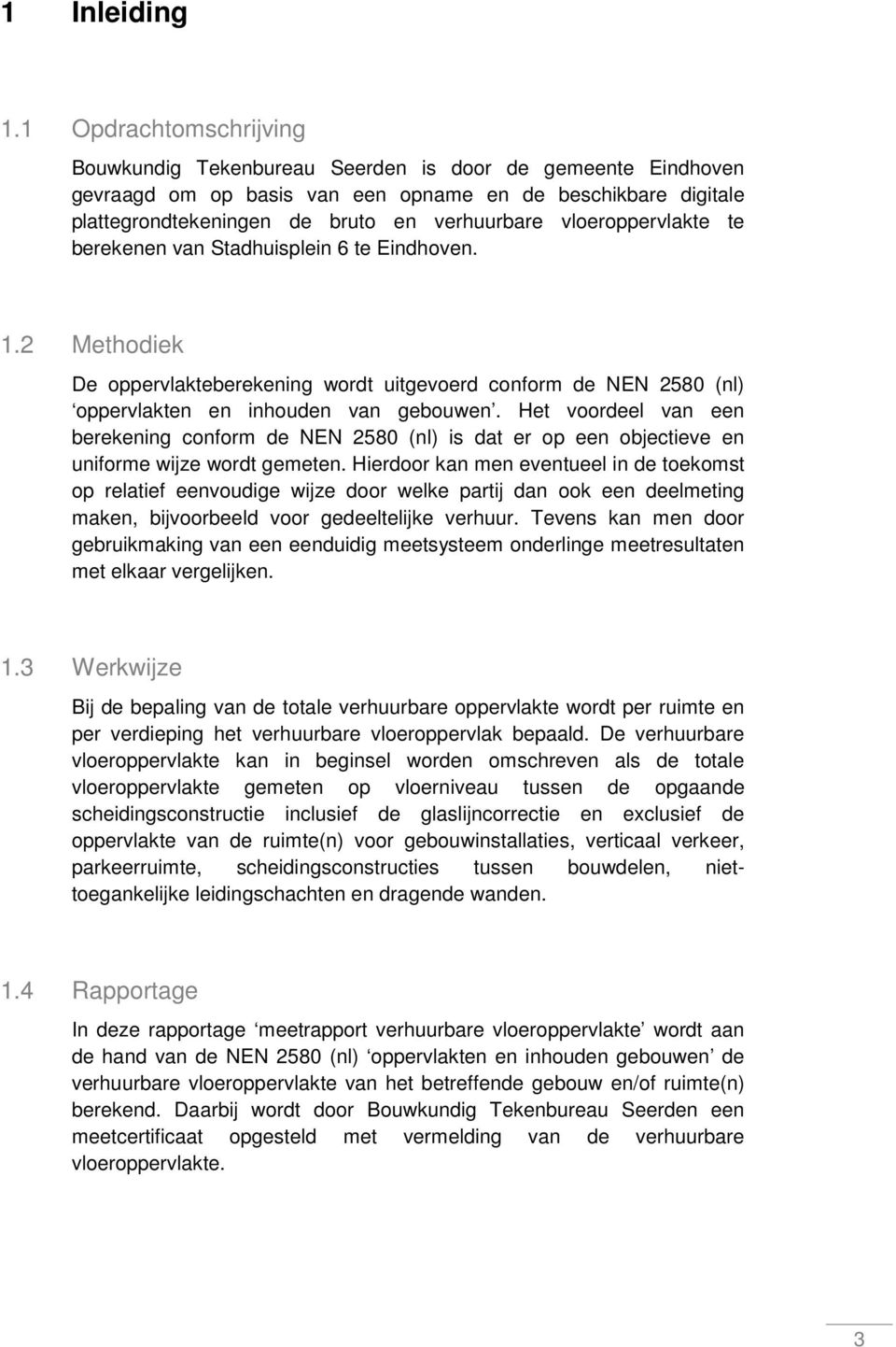 vloeroppervlakte te berekenen van Stadhuisplein 6 te Eindhoven. 1.2 Methodiek De oppervlakteberekening wordt uitgevoerd conform de NEN 2580 (nl) oppervlakten en inhouden van gebouwen.