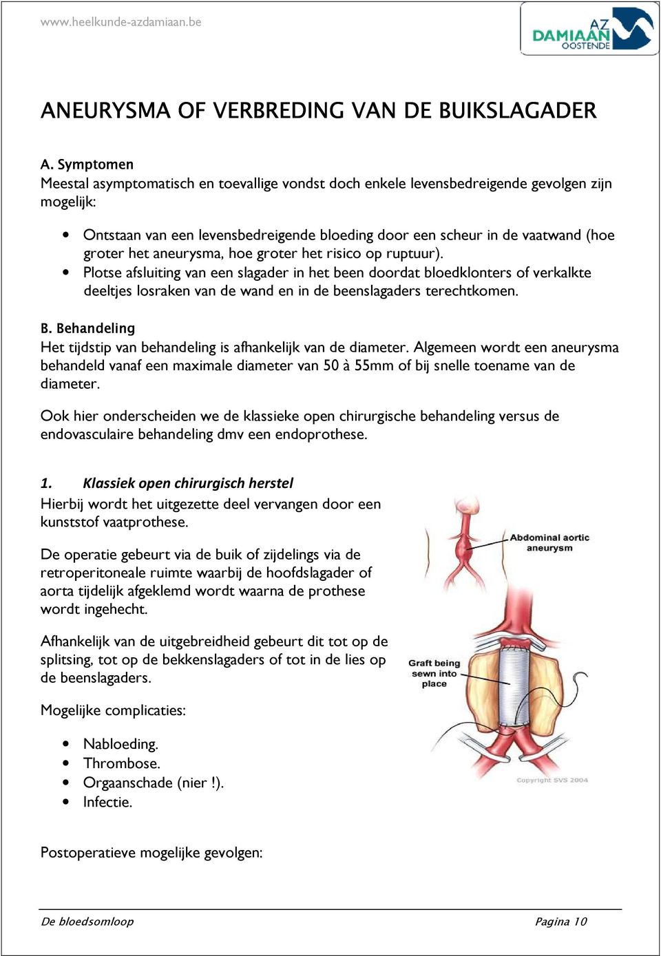 aneurysma, hoe groter het risico op ruptuur). Plotse afsluiting van een slagader in het been doordat bloedklonters of verkalkte deeltjes losraken van de wand en in de beenslagaders terechtkomen. B.