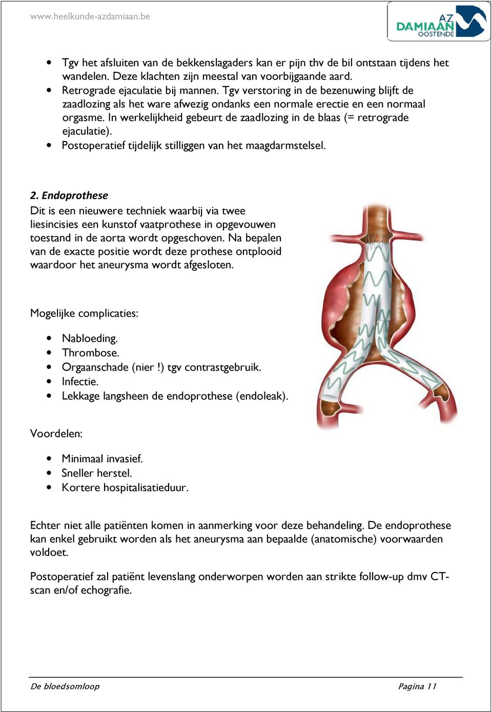 In werkelijkheid gebeurt de zaadlozing in de blaas (= retrograde ejaculatie). Postoperatief tijdelijk stilliggen van het maagdarmstelsel. 2.