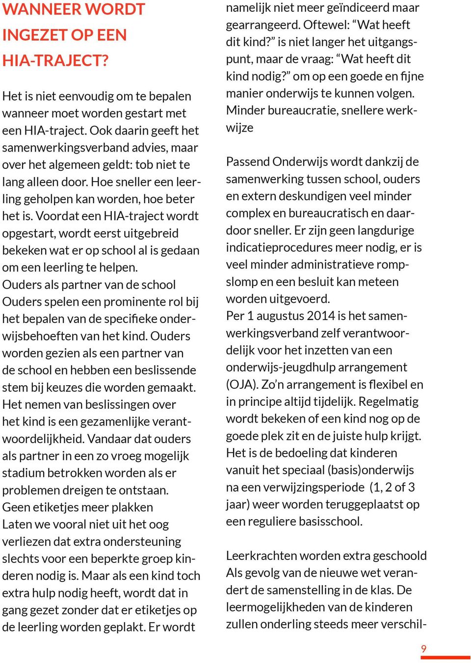 Voordat een HIA-traject wordt opgestart, wordt eerst uitgebreid bekeken wat er op school al is gedaan om een leerling te helpen.