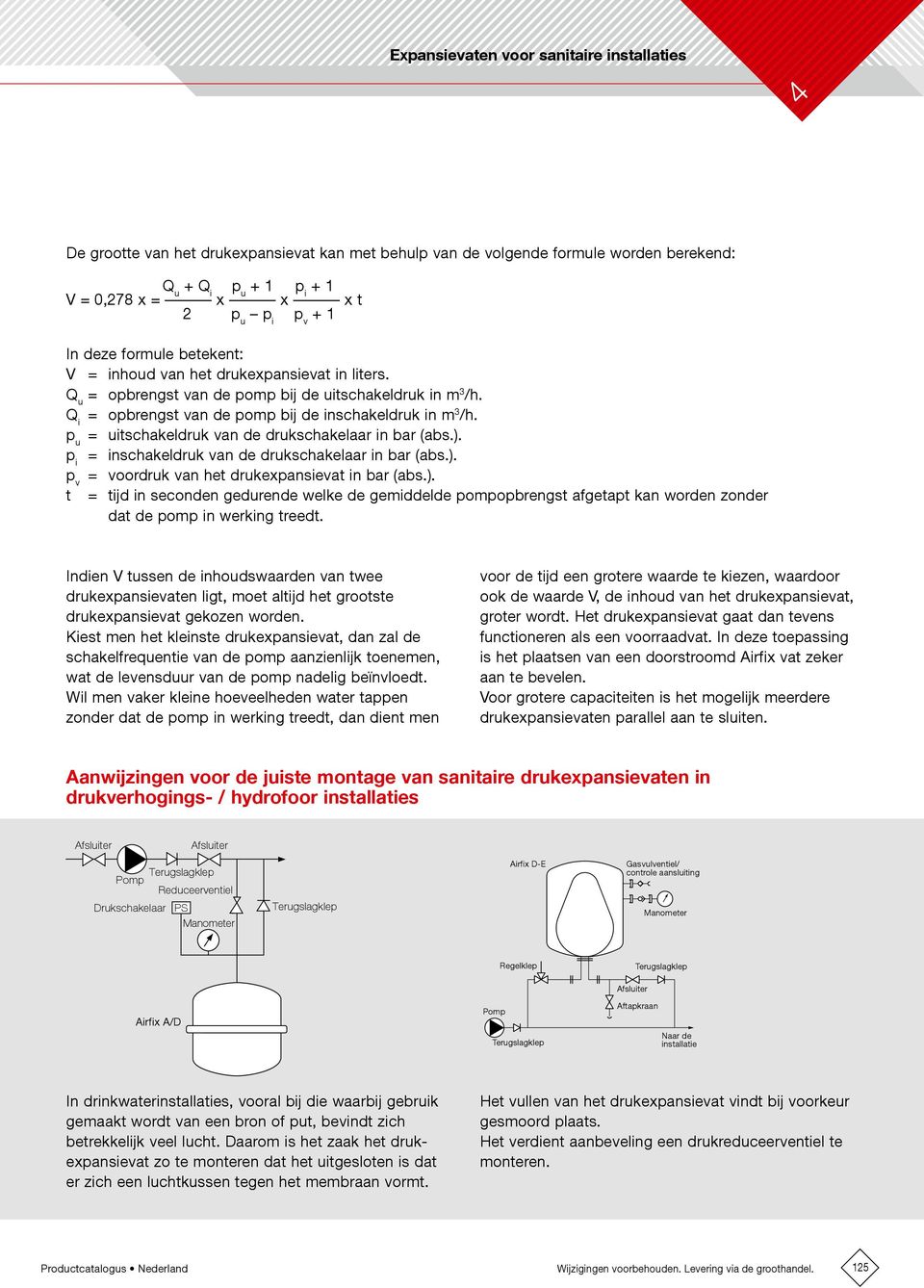 p u = uitschakeldruk van de drukschakelaar in bar (abs.). p i = inschakeldruk van de drukschakelaar in bar (abs.). p v = voordruk van het drukexpansievat in bar (abs.). t = tijd in seconden gedurende welke de gemiddelde pompopbrengst afgetapt kan worden zonder dat de pomp in werking treedt.