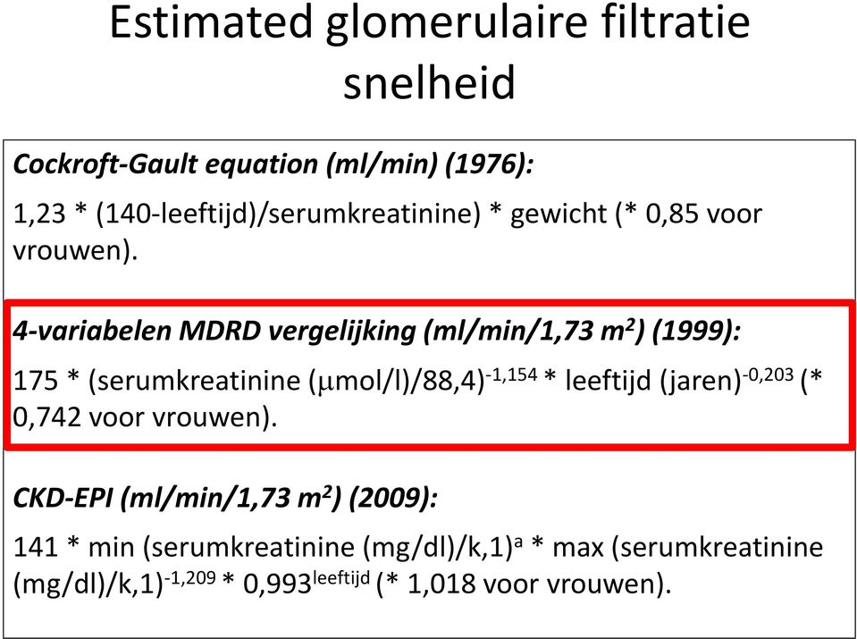 4-variabelen MDRD vergelijking (ml/min/1,73 m 2 ) (1999): 175 * (serumkreatinine ( mol/l)/88,4) -1,154 * leeftijd