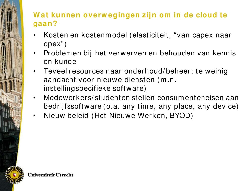 kennis en kunde Teveel resources naar onderhoud/beheer; te weinig aandacht voor nieuwe diensten (m.n. instellingspecifieke software) Medewerkers/studenten stellen consumenteneisen aan bedrijfssoftware (o.