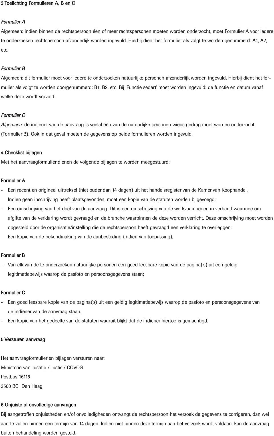 Hierbij dient het formulier als volgt te worden doorgenummerd: B1, B2, etc. Bij Functie sedert moet worden ingevuld: de functie en datum vanaf welke deze wordt vervuld.