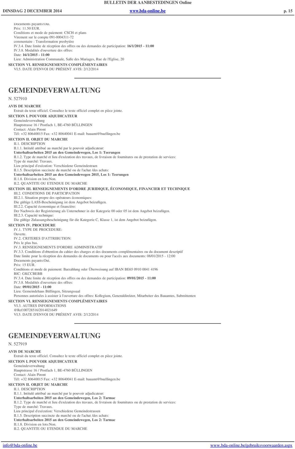 3.8. Modalités d'ouverture des offres: Date: 16/1/2015-11:00 Lieu: Administration Communale, Salle des Mariages, Rue de l'eglise, 20 SECTION VI. RENSEIGNEMENTS COMPLÉMENTAIRES VI.5. DATE D'ENVOI DU PRÉSENT AVIS: 2/12/2014 GEMEINDEVERWALTUNG N.