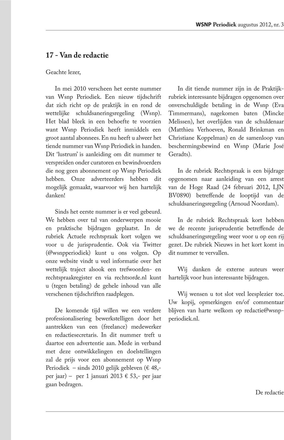 Het blad bleek in een behoefte te voorzien want Wsnp Periodiek heeft inmiddels een groot aantal abonnees. En nu heeft u alweer het tiende nummer van Wsnp Periodiek in handen.