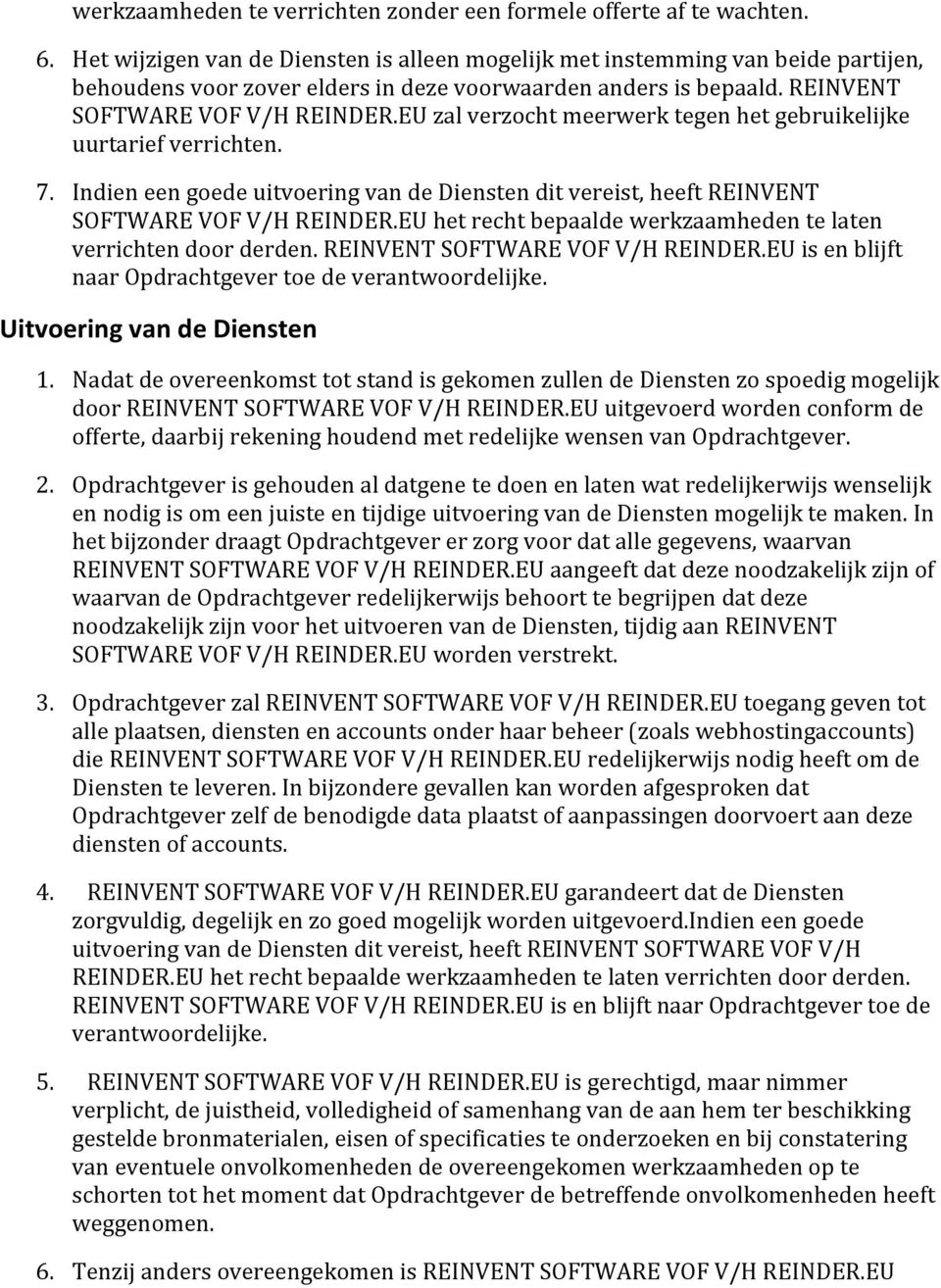 EU zal verzocht meerwerk tegen het gebruikelijke uurtarief verrichten. 7. Indien een goede uitvoering van de Diensten dit vereist, heeft REINVENT SOFTWARE VOF V/H REINDER.