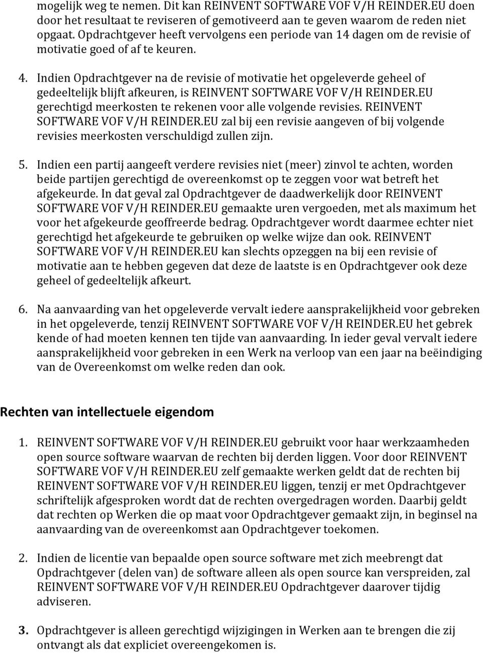 Indien Opdrachtgever na de revisie of motivatie het opgeleverde geheel of gedeeltelijk blijft afkeuren, is REINVENT SOFTWARE VOF V/H REINDER.