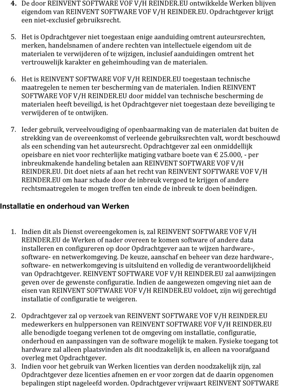 inclusief aanduidingen omtrent het vertrouwelijk karakter en geheimhouding van de materialen. 6. Het is REINVENT SOFTWARE VOF V/H REINDER.