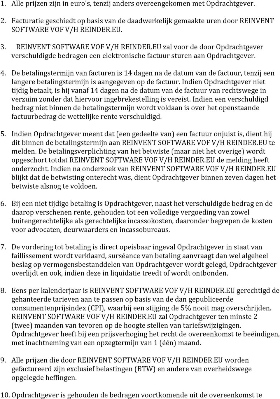 De betalingstermijn van facturen is 14 dagen na de datum van de factuur, tenzij een langere betalingstermijn is aangegeven op de factuur.