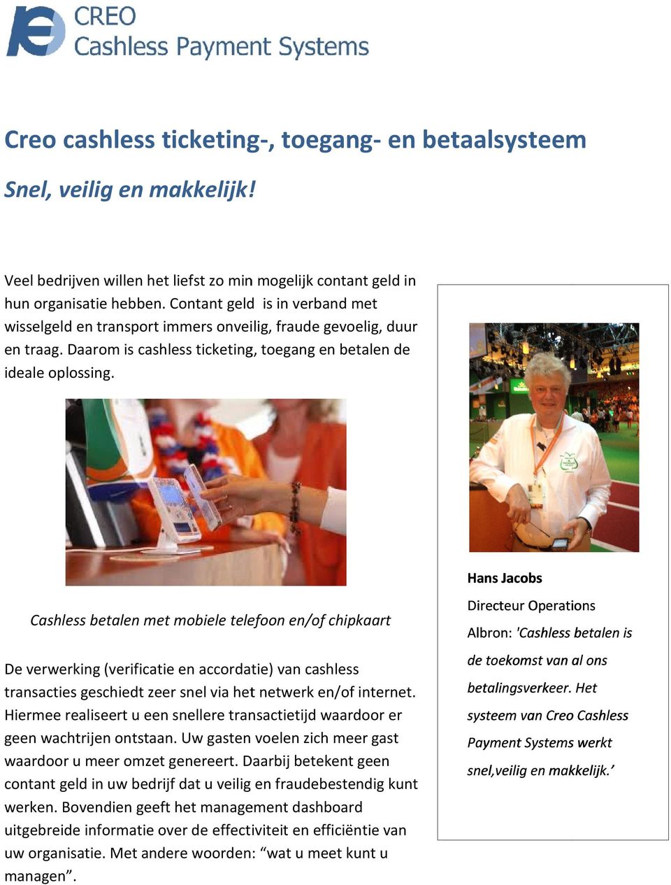 Hans Jacobs Cashless betalen met mobiele telefoon en/of chipkaart De verwerking (verificatie en accordatie) van cashless transacties geschiedt zeer snel via het netwerk en/of internet.