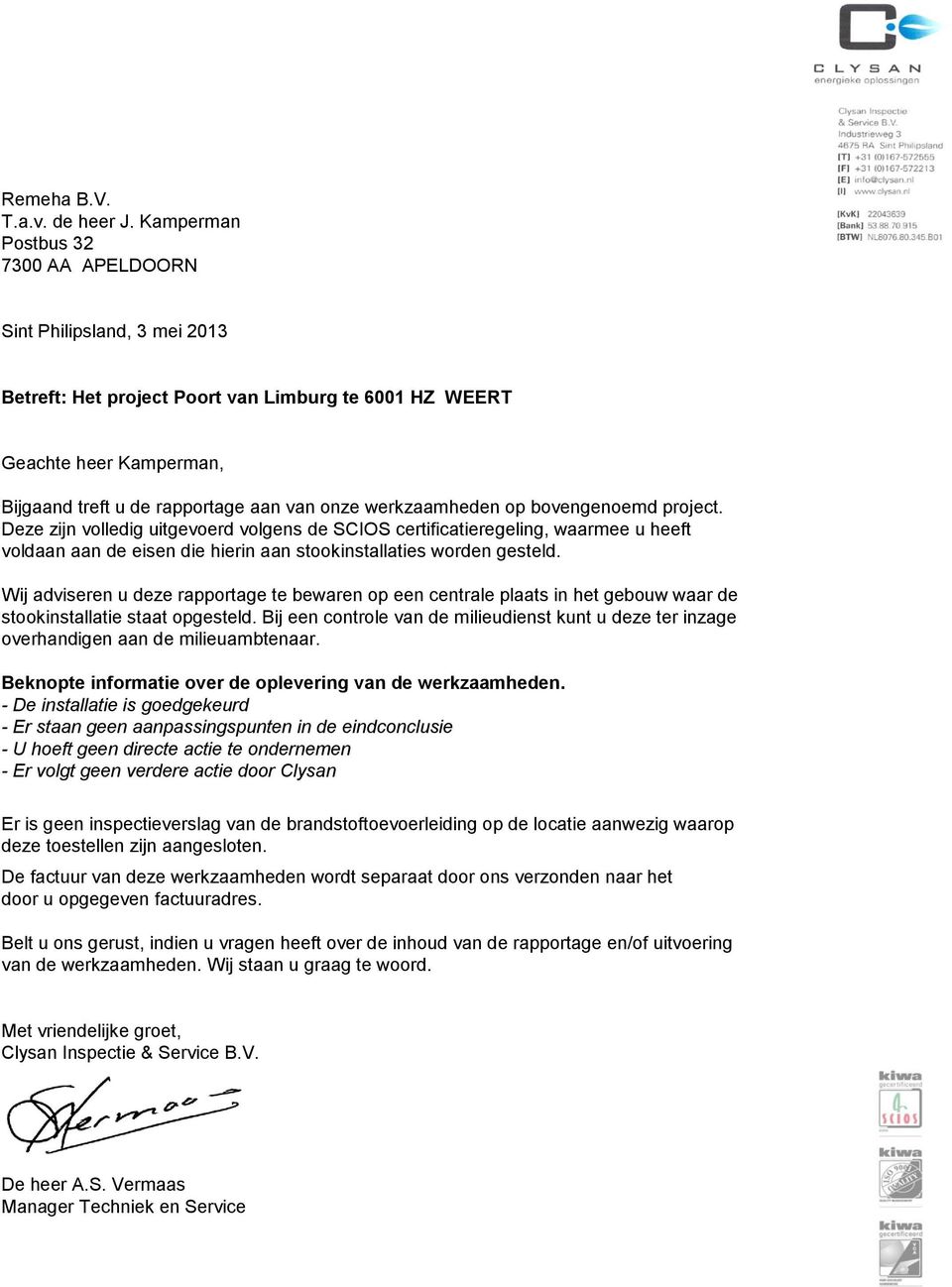 werkzaamheden op bovengenoemd project. Deze zijn volledig uitgevoerd volgens de SCIOS certificatieregeling, waarmee u heeft voldaan aan de eisen die hierin aan stookinstallaties worden gesteld.