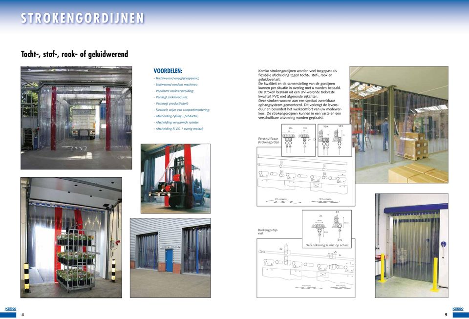 S. / overig metaal; V.D.I. 200 V.D.V. V.E.I. 125 V.E.V. 55 Kemko strokengordijnen worden veel toegepast als flexibele afscheiding tegen tocht-, stof-, rook en geluidoverlast.