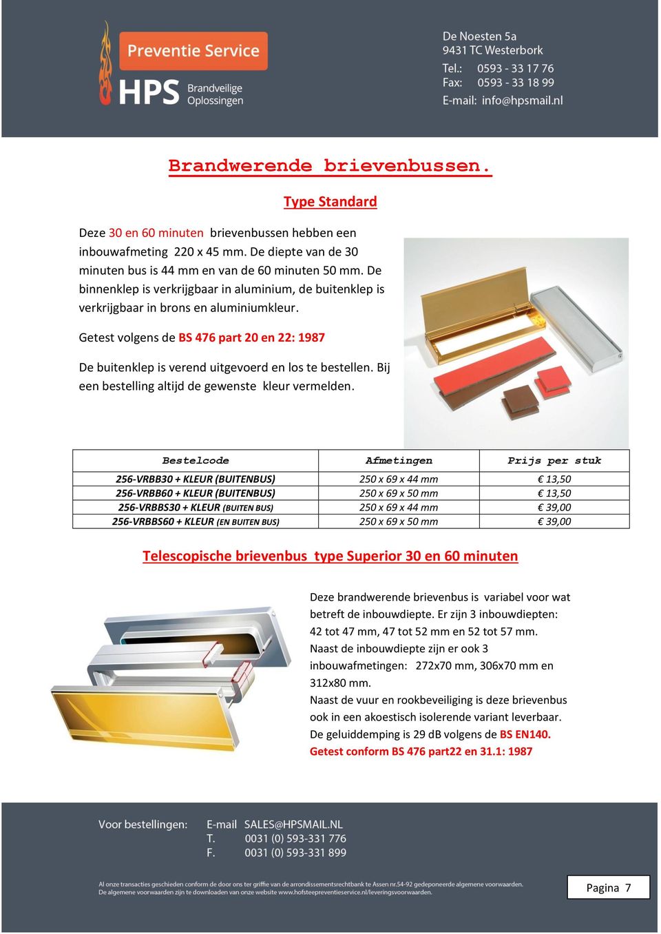 Getest volgens de BS 476 part 20 en 22: 1987 De buitenklep is verend uitgevoerd en los te bestellen. Bij een bestelling altijd de gewenste kleur vermelden.