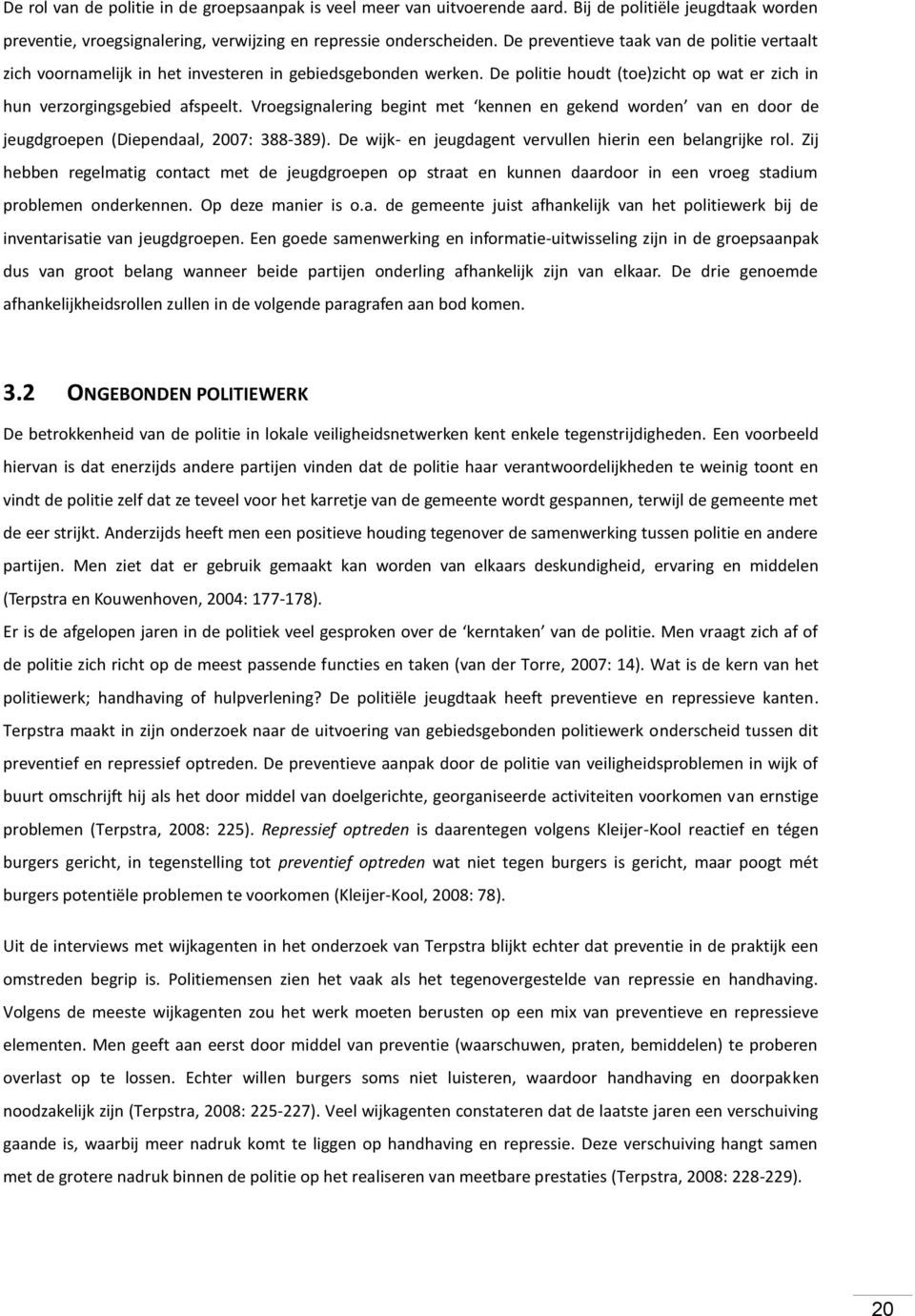 Vroegsignalering begint met kennen en gekend worden van en door de jeugdgroepen (Diependaal, 2007: 388-389). De wijk- en jeugdagent vervullen hierin een belangrijke rol.