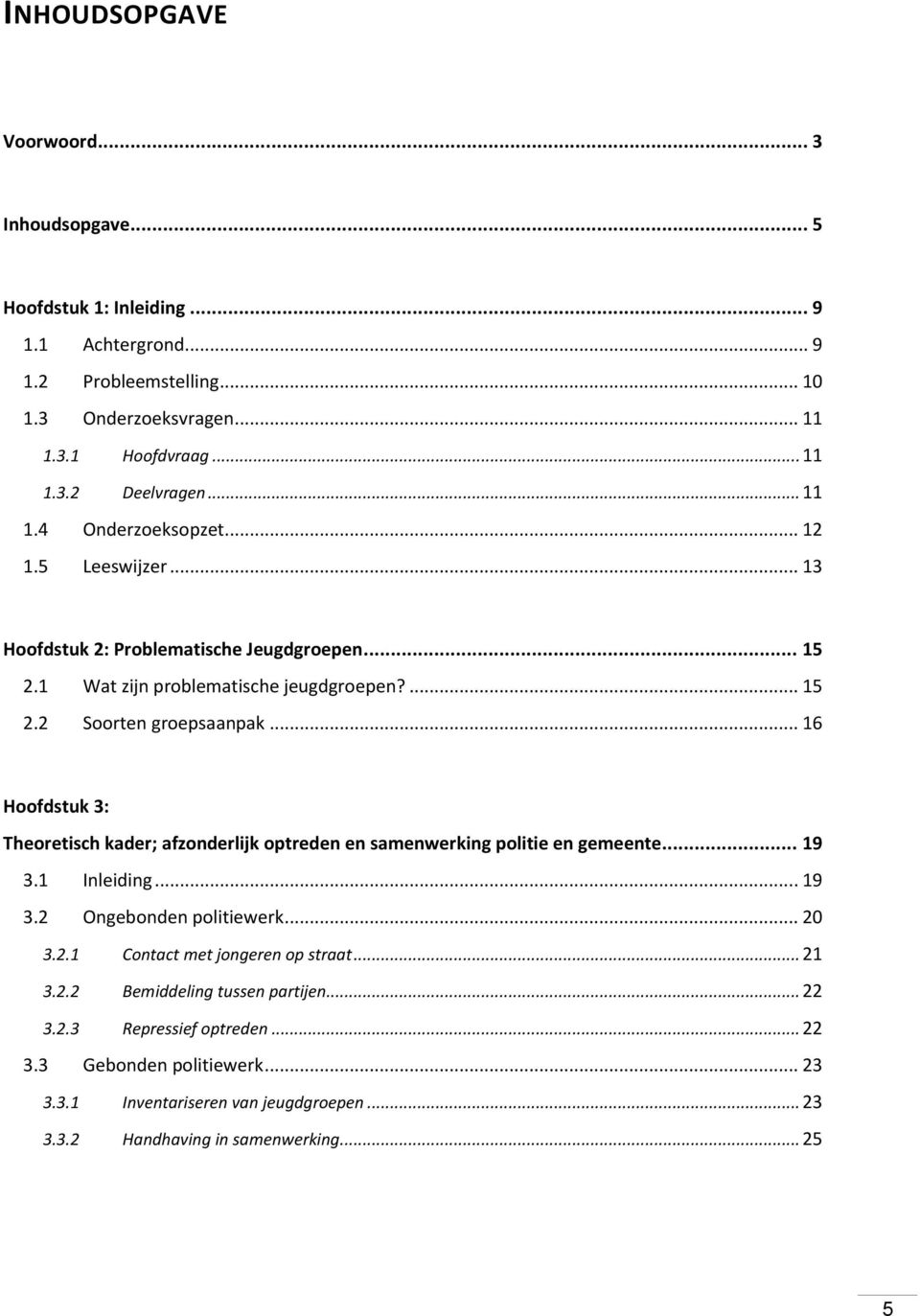 .. 16 Hoofdstuk 3: Theoretisch kader; afzonderlijk optreden en samenwerking politie en gemeente... 19 3.1 Inleiding... 19 3.2 Ongebonden politiewerk... 20 3.2.1 Contact met jongeren op straat.