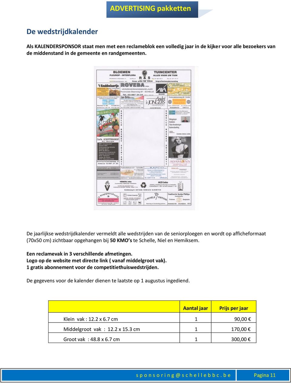 Een reclamevak in 3 verschillende afmetingen. Logo op de website met directe link ( vanaf middelgroot vak). 1 gratis abonnement voor de competitiethuiswedstrijden.