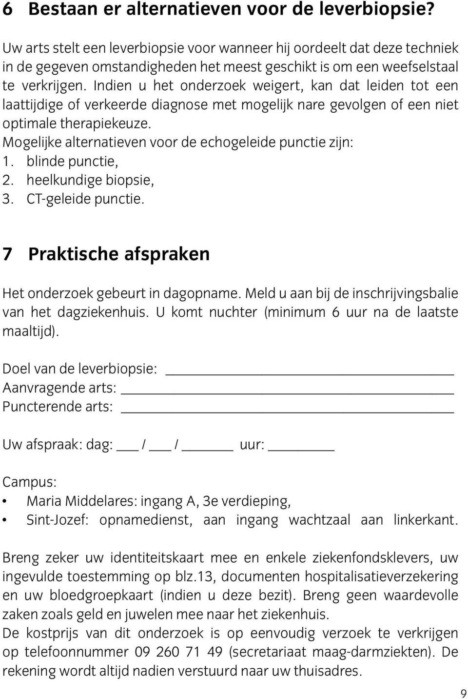 Indien u het onderzoek weigert, kan dat leiden tot een laattijdige of verkeerde diagnose met mogelijk nare gevolgen of een niet optimale therapiekeuze.