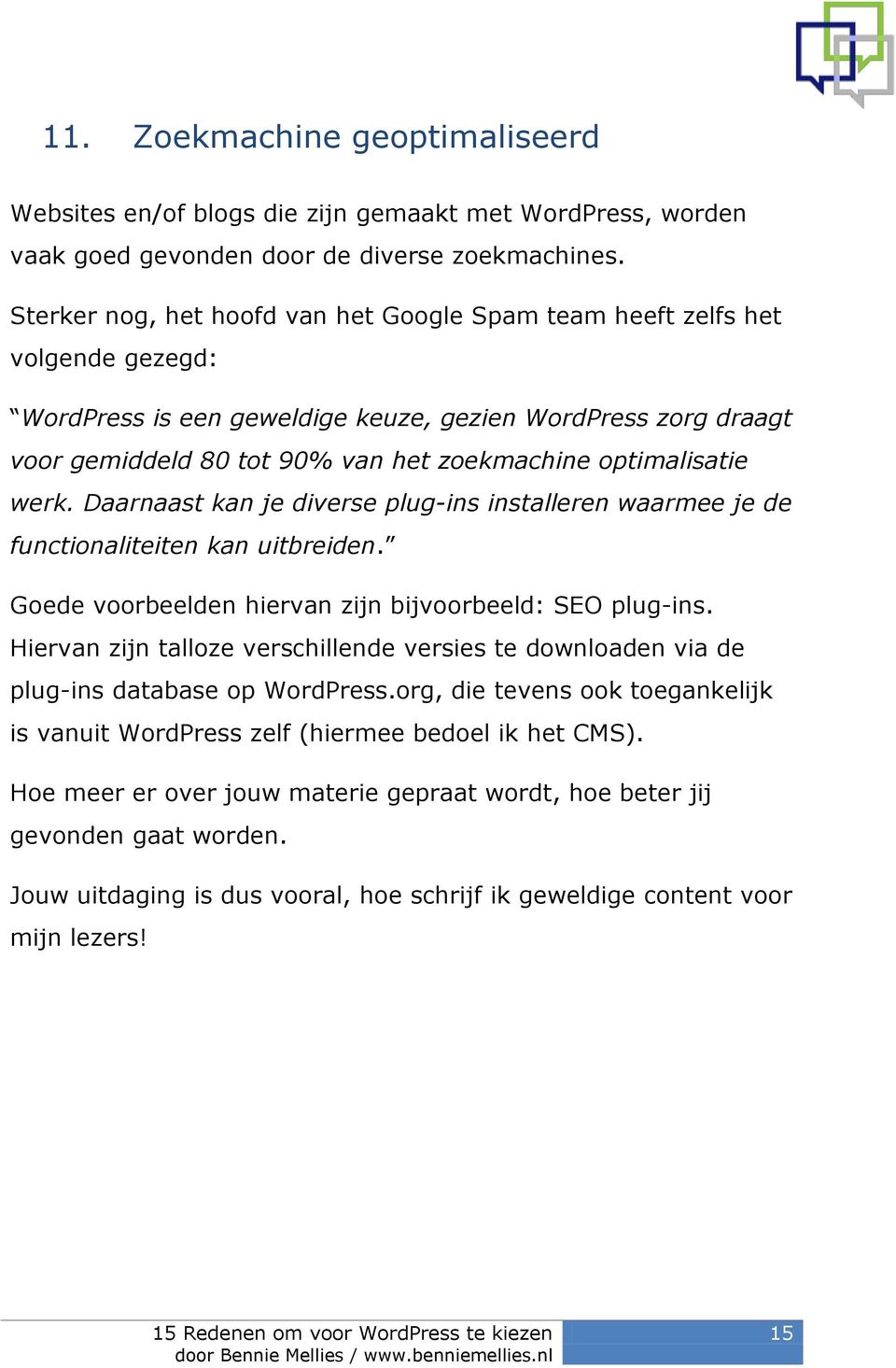 optimalisatie werk. Daarnaast kan je diverse plug-ins installeren waarmee je de functionaliteiten kan uitbreiden. Goede voorbeelden hiervan zijn bijvoorbeeld: SEO plug-ins.