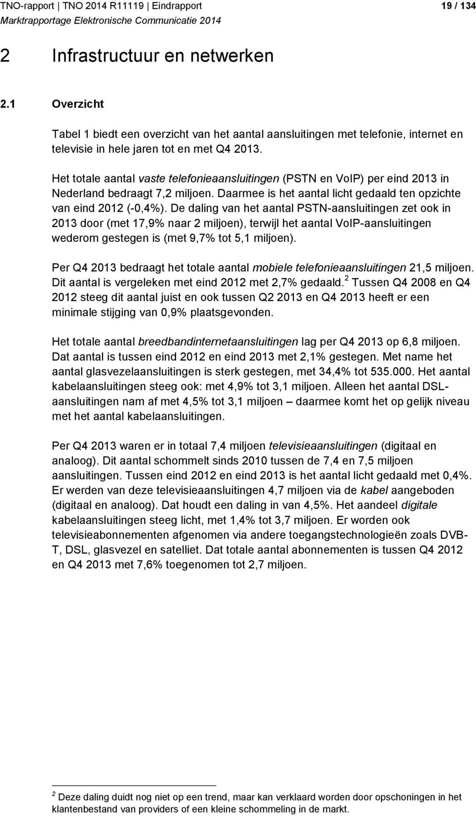 Het totale aantal vaste telefonieaansluitingen (PSTN en VoIP) per eind 2013 in Nederland bedraagt 7,2 miljoen. Daarmee is het aantal licht gedaald ten opzichte van eind 2012 (-0,4%).