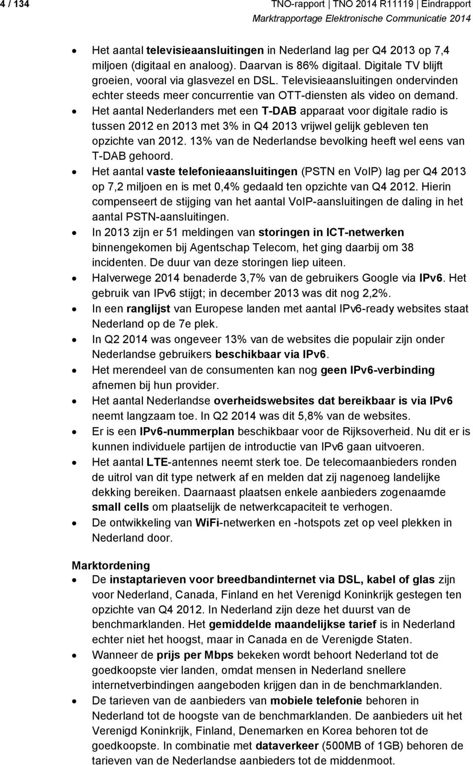 Het aantal Nederlanders met een T-DAB apparaat voor digitale radio is tussen 2012 en 2013 met 3% in Q4 2013 vrijwel gelijk gebleven ten opzichte van 2012.