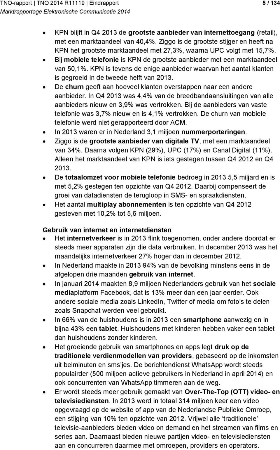 KPN is tevens de enige aanbieder waarvan het aantal klanten is gegroeid in de tweede helft van 2013. De churn geeft aan hoeveel klanten overstappen naar een andere aanbieder.