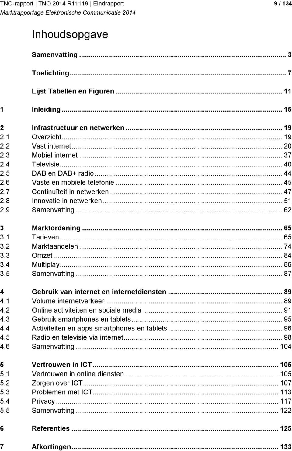 8 Innovatie in netwerken... 51 2.9 Samenvatting... 62 3 Marktordening... 65 3.1 Tarieven... 65 3.2 Marktaandelen... 74 3.3 Omzet... 84 3.4 Multiplay... 86 3.5 Samenvatting.